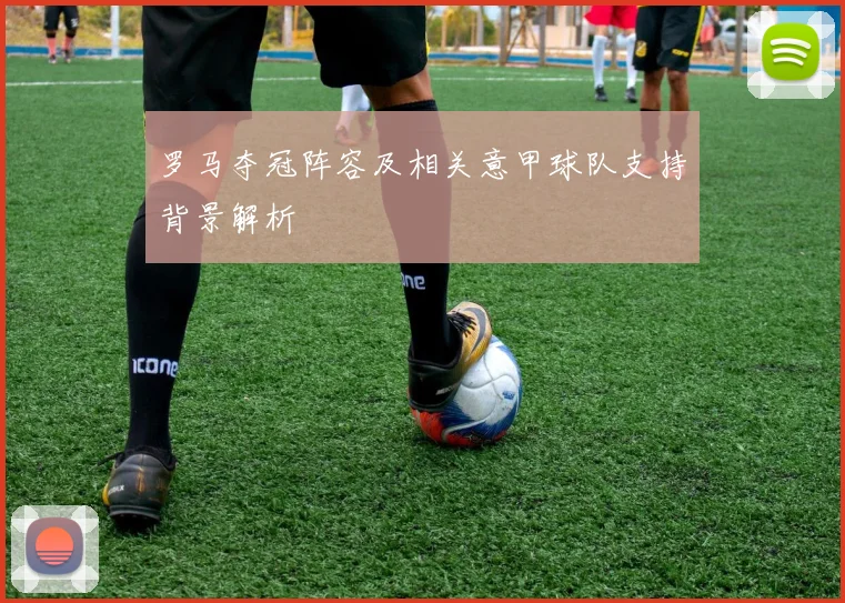 罗马夺冠阵容及相关意甲球队支持背景解析