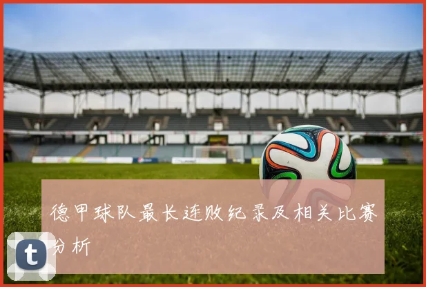 德甲球队最长连败纪录及相关比赛分析