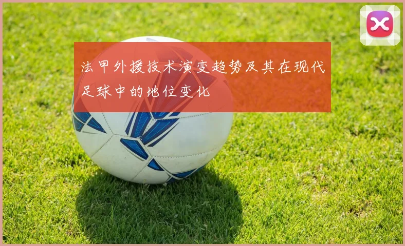 法甲外援技术演变趋势及其在现代足球中的地位变化